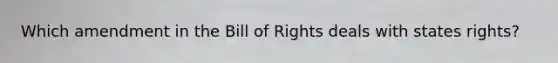 Which amendment in the Bill of Rights deals with states rights?