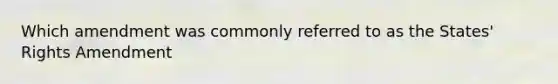 Which amendment was commonly referred to as the States' Rights Amendment