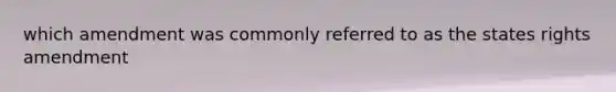 which amendment was commonly referred to as the states rights amendment