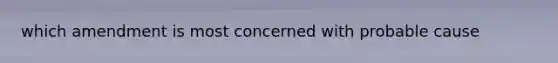 which amendment is most concerned with probable cause