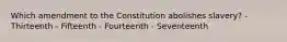 Which amendment to the Constitution abolishes slavery? - Thirteenth - Fifteenth - Fourteenth - Seventeenth