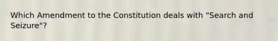 Which Amendment to the Constitution deals with "<a href='https://www.questionai.com/knowledge/kPfKtvRw6i-search-and-seizure' class='anchor-knowledge'>search and seizure</a>"?