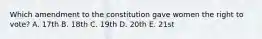 Which amendment to the constitution gave women the right to vote? A. 17th B. 18th C. 19th D. 20th E. 21st