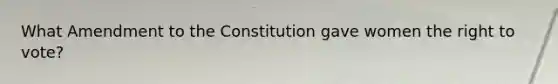 What Amendment to the Constitution gave women <a href='https://www.questionai.com/knowledge/kr9tEqZQot-the-right-to-vote' class='anchor-knowledge'>the right to vote</a>?