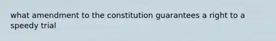 what amendment to the constitution guarantees a right to a speedy trial