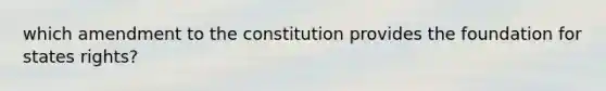 which amendment to the constitution provides the foundation for states rights?