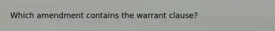 Which amendment contains the warrant clause?