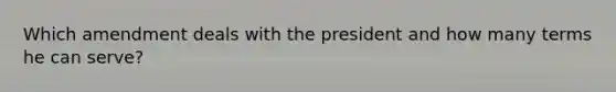 Which amendment deals with the president and how many terms he can serve?