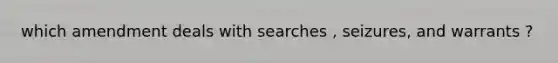 which amendment deals with searches , seizures, and warrants ?