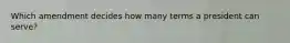 Which amendment decides how many terms a president can serve?