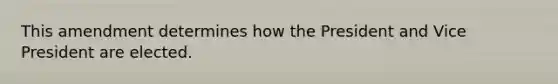 This amendment determines how the President and Vice President are elected.