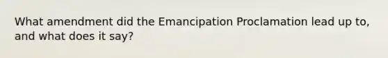 What amendment did the Emancipation Proclamation lead up to, and what does it say?