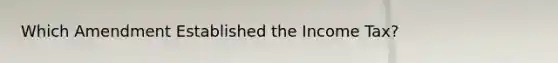 Which Amendment Established the Income Tax?