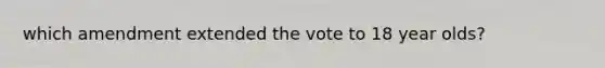 which amendment extended the vote to 18 year olds?