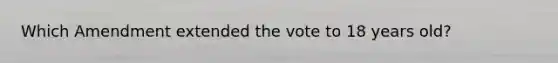 Which Amendment extended the vote to 18 years old?