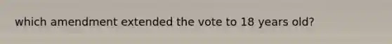 which amendment extended the vote to 18 years old?