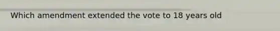 Which amendment extended the vote to 18 years old