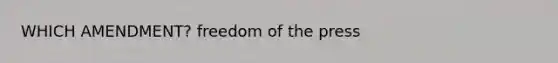 WHICH AMENDMENT? freedom of the press