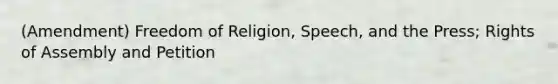 (Amendment) Freedom of Religion, Speech, and the Press; Rights of Assembly and Petition