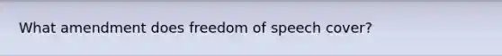 What amendment does freedom of speech cover?