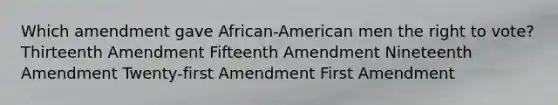 Which amendment gave African-American men the right to vote? Thirteenth Amendment Fifteenth Amendment Nineteenth Amendment Twenty-first Amendment First Amendment