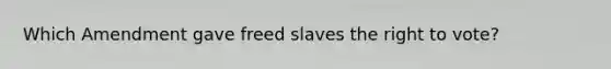 Which Amendment gave freed slaves the right to vote?