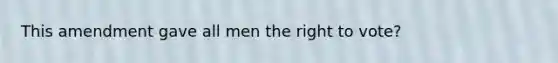 This amendment gave all men the right to vote?