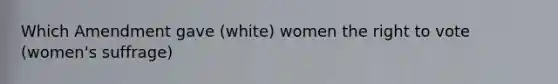 Which Amendment gave (white) women the right to vote (women's suffrage)