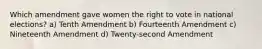 Which amendment gave women the right to vote in national elections? a) Tenth Amendment b) Fourteenth Amendment c) Nineteenth Amendment d) Twenty-second Amendment