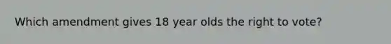 Which amendment gives 18 year olds the right to vote?