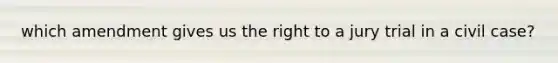 which amendment gives us the right to a jury trial in a civil case?