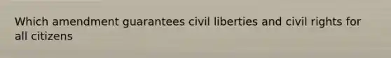 Which amendment guarantees civil liberties and civil rights for all citizens