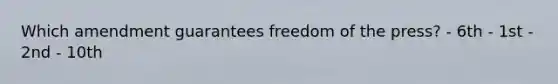 Which amendment guarantees freedom of the press? - 6th - 1st - 2nd - 10th