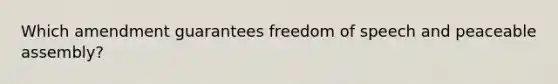 Which amendment guarantees freedom of speech and peaceable assembly?