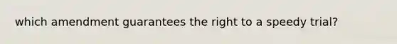 which amendment guarantees the right to a speedy trial?