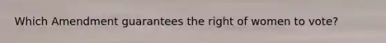 Which Amendment guarantees the right of women to vote?