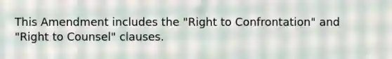 This Amendment includes the "Right to Confrontation" and "Right to Counsel" clauses.