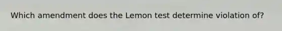 Which amendment does the Lemon test determine violation of?