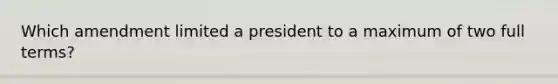 Which amendment limited a president to a maximum of two full terms?