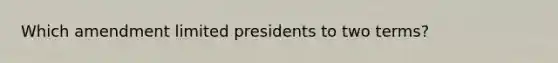 Which amendment limited presidents to two terms?