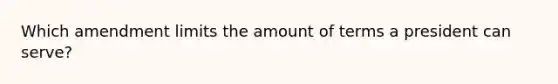 Which amendment limits the amount of terms a president can serve?