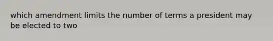 which amendment limits the number of terms a president may be elected to two