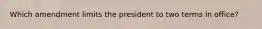 Which amendment limits the president to two terms in office?