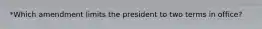 *Which amendment limits the president to two terms in office?