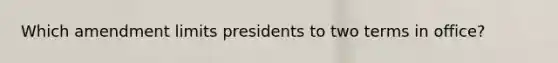 Which amendment limits presidents to two terms in office?