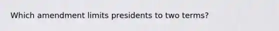 Which amendment limits presidents to two terms?