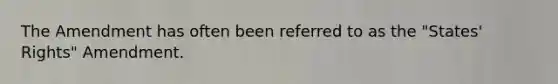 The Amendment has often been referred to as the "States' Rights" Amendment.