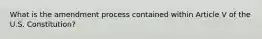 What is the amendment process contained within Article V of the U.S. Constitution?