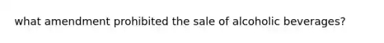 what amendment prohibited the sale of alcoholic beverages?