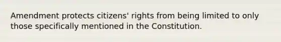 Amendment protects citizens' rights from being limited to only those specifically mentioned in the Constitution.